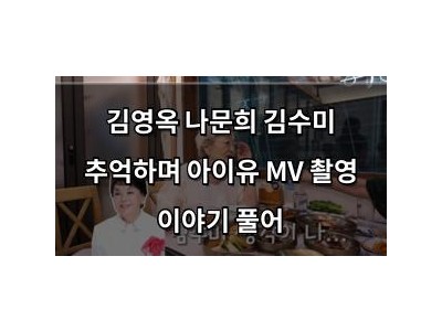 김영옥 나문희 김수미 추억하며 아이유 MV 촬영 이야기 풀어