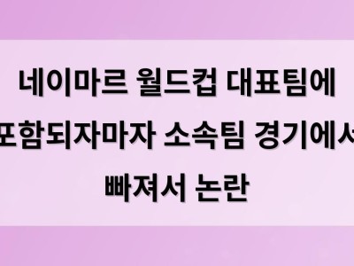 네이마르 월드컵 대표팀에 포함되자마자 소속팀 경기에서 빠져서 논란