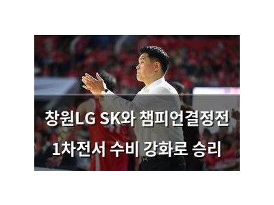창원LG SK와 챔피언결정전 1차전서 수비 강화로 승리