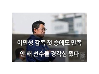 이민성 감독 첫 승에도 만족 안 해 선수들 경각심 줬다