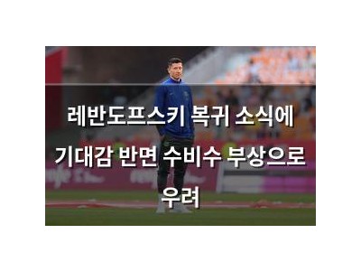 레반도프스키 복귀 소식에 기대감 반면 수비수 부상으로 우려