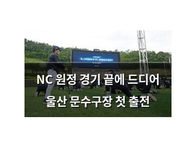 NC 원정 경기 끝에 드디어 울산 문수구장 첫 출전