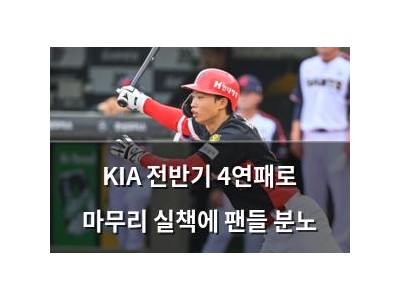 KIA 전반기 4연패로 마무리 실책에 팬들 분노