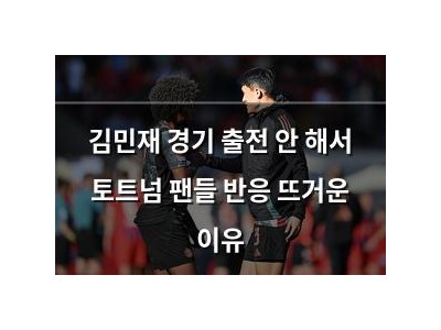 김민재 경기 출전 안 해서 토트넘 팬들 반응 뜨거운 이유