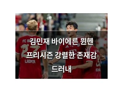 김민재 바이에른 뮌헨 프리시즌 강렬한 존재감 드러내