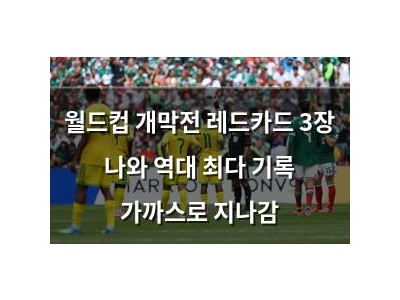 월드컵 개막전 레드카드 3장 나와 역대 최다 기록 가까스로 지나감
