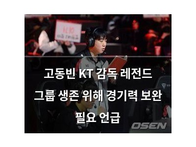 고동빈 KT 감독 레전드 그룹 생존 위해 경기력 보완 필요 언급