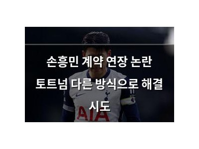 손흥민 계약 연장 논란 토트넘 다른 방식으로 해결 시도