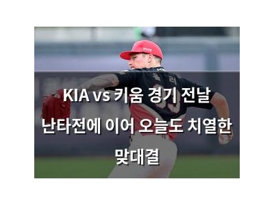 KIA vs 키움 경기 전날 난타전에 이어 오늘도 치열한 맞대결
