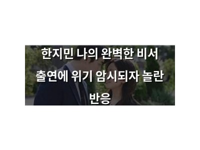 한지민 나의 완벽한 비서 출연에 위기 암시되자 놀란 반응