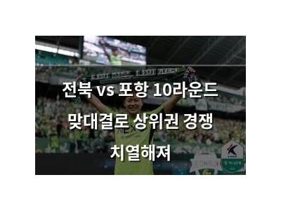 전북 vs 포항 10라운드 맞대결로 상위권 경쟁 치열해져